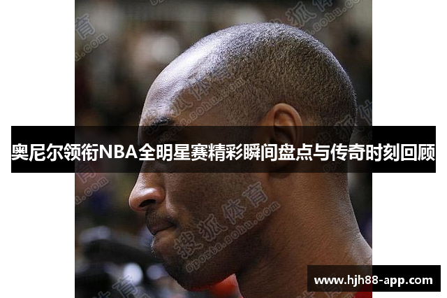 奥尼尔领衔NBA全明星赛精彩瞬间盘点与传奇时刻回顾